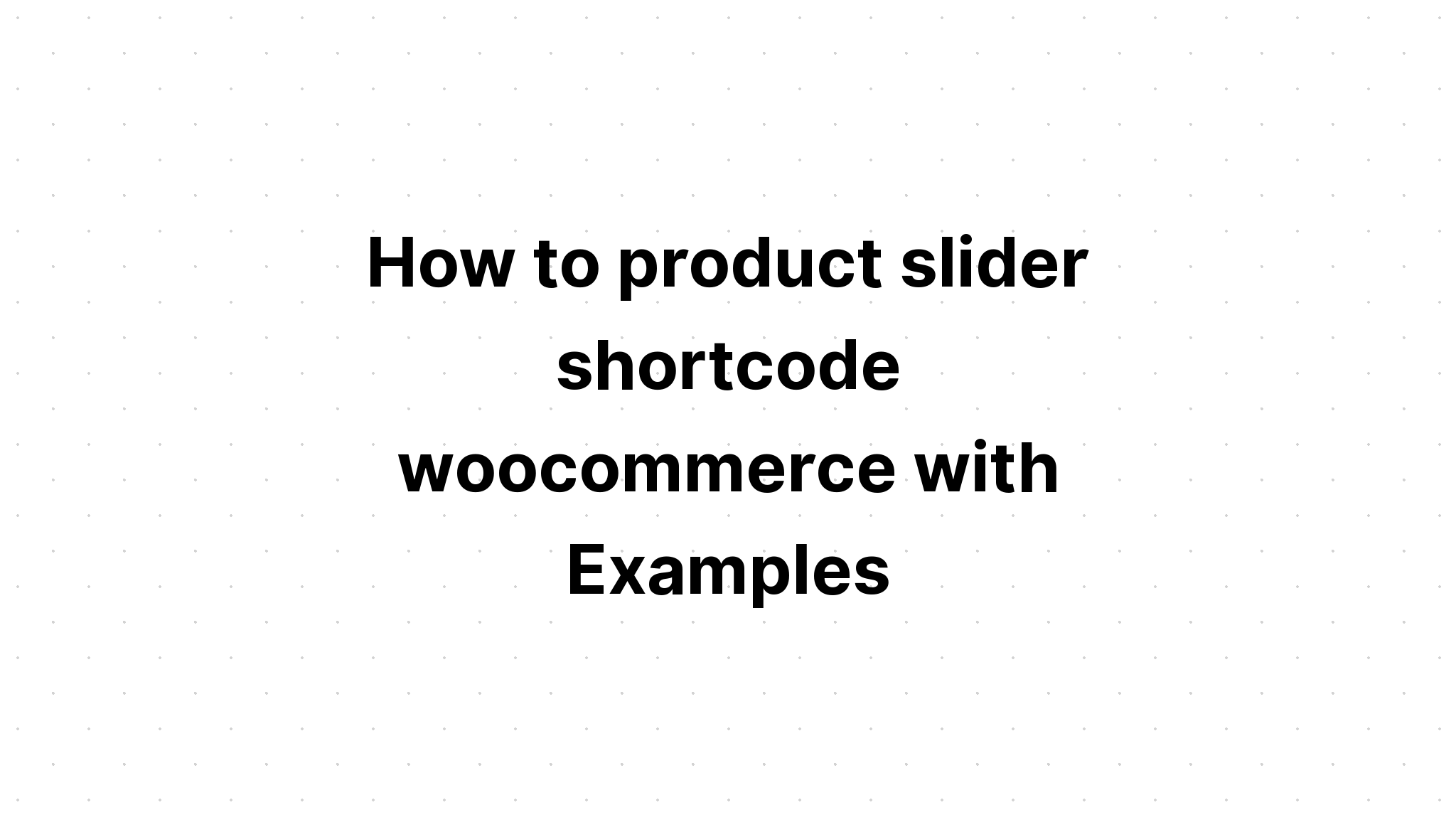 Cách tạo sản phẩm thanh trượt shortcode woocommerce với các ví dụ
